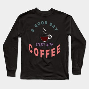 a good day starts with coffee Long Sleeve T-Shirt